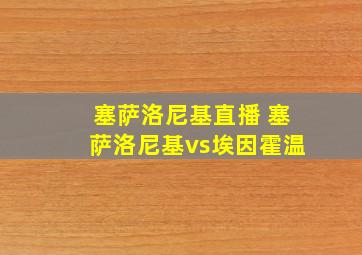 塞萨洛尼基直播 塞萨洛尼基vs埃因霍温